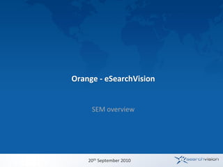 Orange - eSearchVision


     SEM overview




    20th September 2010
 