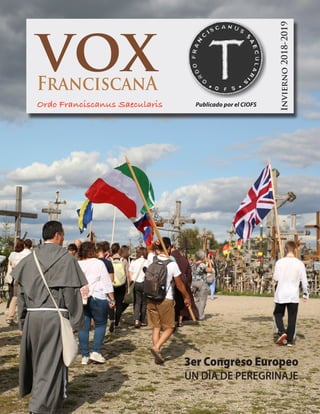 VOX Franciscana • 1 • Invierno 2018-2019
voxFranciscanA
Ordo Franciscanus Saecularis
Invierno2018-2019
Publicado por el CIOFS
3er Congreso Europeo
UN DÍA DE PEREGRINAJE
 
