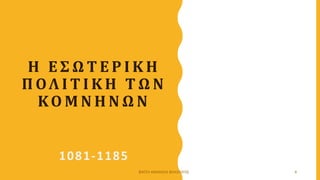 Η Ε Σ Ω Τ Ε Ρ Ι Κ Η
Π ΟΛ Ι Τ Ι Κ Η Τ Ω Ν
ΚΟ Μ Ν Η Ν Ω Ν
1081-1185
ΦΑΤΣΗ ΑΘΑΝΑΣΙΑ ΦΙΛΟΛΟΓΟΣ 4
 