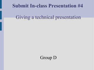 Submit In-class Presentation #4

 Giving a technical presentation




            Group D
 