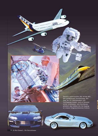 14 Es War Einmal.... Der Darwinismus
DDaarrwwiinn uunntteerrssuucchhttee ddiiee AArrtteenn mmiitt
ddeerr pprriimmiittiivveenn AAuussrrüüssttuunngg,, ddiiee
iihhmm iimm 1199.. JJaahhrrhhuunnddeerrtt zzuurr
VVeerrffüügguunngg ssttaanndd,, uunndd eerr kkoonnnnttee
nniicchhtt eerrkkeennnneenn,, wwiiee hhoocchhkkoomm--
pplliizziieerrtt ddaass LLeebbeenn iisstt;; SSoo bbeeggiinngg
ee rr ee ii nn ee nn ff oo ll gg ee nn ss cc hh ww ee rr ee nn FF ee hh ll ee rr ..
 