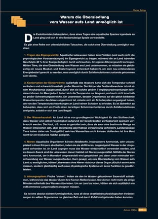 159Adnan Oktar
Harun Yahya
Warum die Übersiedlung
vom Wasser aufs Land unmöglich ist
D
ie Evolutionisten behaupteten, dass eines Tages eine aquatische Spezies irgendwie an
Land ging und sich in eine landansässige Spezie verwandelte.
Es gibt eine Reihe von offensichtlichen Tatsachen, die solch eine Übersiedlung unmöglich ma-
chen:
1. Tragen des Eigengewichts: Aquatische Lebewesen haben kein Problem (und auch nicht die
physiologischen Voraussetzungen) ihr Eigengewicht zu tragen, während die an Land lebenden
Geschöpfe 40 % ihrer Energie lediglich damit verbrauchen, ihr eigenes Körpergewicht zu tragen.
Hätten Tiere, die eine Übersiedlung vom Wasser ans Land unternommen, so müssten sie gleich-
zeitig ein neues Muskel- und Skelettsystem entwickelt haben (!), um dem neu entstandenen
Energiebedarf gerecht zu werden, was unmöglich durch Zufallsmutationen zustande gekommen
sein könnte.
2. Konservation der Körperwärme: Außerhalb des Wassers kann sich die Temperatur schnell
verändern und schwankt innerhalb großer Bereiche. Der Körper der Festlandbewohner ist mit ei-
nem Mechanismus ausgestattet, durch den sie solche großen Temperaturschwankungen tole-
rieren können. Im Meer jedoch ändert sich die Temperatur nur langsam, und auch nicht innerhalb
so großer Schwankungsbereiche. Ein Lebewesen, dessen Organismus auf die gleich bleibende
Wassertemperatur des Meers abgestimmt ist, müsste sich ein Schutzsystem angeeignet haben,
um von den Temperaturschwankungen an Land keinen Schaden zu erleiden. Es ist lächerlich zu
behaupten, dass sich ein Fisch einen derartigen Schutzmechanismus durch Zufallsmutationen
aneignete, sobald er sich ans Land begab.
3. Der Wasserhaushalt: An Land ist es von grundlegender Wichtigkeit für den Stoffwechsel,
dass Wasser und selbst Feuchtigkeit aufgrund der beschränkten Verfügbarkeit sparsam ver-
braucht werden. Die Haut, z.B. muss so gestaltet sein, dass sie zwar eine bestimmte Menge an
Wasser entweichen läßt, aber gleichzeitig übermäßige Verdunstung verhindert. Landansässige
Tiere haben daher ein Durstgefühl, welches Wassertiere nicht kennen. Außerdem ist ihre Haut
nicht für ein trockenes Habitat geeignet.
4. Nieren: Aquatische Organismen können Abfallstoffe, insbesondere Ammoniak, sehr unkom-
pliziert in ihren Körpern abscheiden, indem sie sie abfiltrieren, da genügend Wasser in der Umge-
gend vorhanden ist. An Land dagegen muss das Wasser wirtschaftlich verwendet werden, und
zu diesem Zweck sind die Lebewesen dieser Habitat mit Nieren ausgestattet. Mithilfe der Nieren
wird Ammoniak, der in Harnstoff umgewandelt wird gespeichert und dann unter minimaler Ver-
schwendung von Wasser ausgeschieden. Kurz gesagt, um eine Übersiedlung vom Wasser aufs
Land zu ermöglichen, hätten Lebewesen ohne Nieren nicht nur dieses Organ plötzlich entwickeln
müssen, sondern gleichzeitig auch neue physiologische Systeme um seine Funktion zu gewähr-
leisten.
5. Atmungssystem: Fische "atmen", indem sie den im Wasser gebundenen Sauerstoff aufneh-
men, während sie das Wasser durch ihre Kiemen fließen lassen. Sie können nicht mehr als einige
Minuten außerhalb des Wassers überleben. Um an Land zu leben, hätten sie sich urplötzlich ein
vollkommenes Lungensystem aneignen müssen.
Es ist eine absolut sichere Unmöglichkeit, dass all diese drastischen physiologischen Verände-
rungen im selben Organismus zur gleichen Zeit und durch Zufall stattgefunden haben konnten.
 