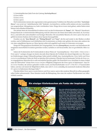 176
1. Australopithecinen (Jede Form der Gattung Australopithecus)
2. Homo habilis
3. Homo erectus
4. Homo sapiens
Die Evolutionisten nennen den sogenannten ersten gemeinsamen Vorfahren des Menschen und Affen “Australopi-
thecus”, was soviel wie “südafrikanischer Affe” bedeutet. Australopithecus, welches nichts anderes als eine vorzeitliche,
nun ausgestorbene Affengattung war, hatte verschiedene Arten. Einige davon waren stark gebaut, andere hatten einen
kleinen und schlanken Körperbau.
Die nächste Stufe der menschlichen Evolution wird von den Evolutionisten als “homo”, d.h. “Mensch” klassifiziert.
Entsprechend der evolutionistischen Behauptung sind die Lebewesen der Homo-Serie höher entwickelt, als Australopi-
thecus, und nicht sehr unterschiedlich vom heutigen Menschen. Der neuzeitliche Mensch, d.h. Homo sapiens hat sich an-
geblich im letzten Stadium der Evolution dieser Spezies herausgebildet.
Fossilien wie der “Java Mensch”, der “Peking Mensch” und “Lucy”, die hin und wieder in den Medien erwähnt
werden, und in Publikationen und Lehrbüchern der Evolutionisten zu finden sind, gehören der einen oder anderen der
vier oben aufgeführten Spezien an. Diese Spezien sollen sich angeblich auch weiter in Unterarten verzweigen.
Einige der Übergangsform-Kandidaten der Vergangenheit, wie etwa Ramapithecus, mussten vom Stammbaum der
imaginären menschlichen Evolution gestrichen werden, nachdem es sich herausstellte, dass sie gewöhnliche Affen wa-
ren.70
Indem die Evolutionisten die Evolutionskette in dieser Weise als “Australopithecine > Homo habilis > Homo erectus >
Homo sapiens” auslegen, besagen sie damit, dass jede dieser Spezien der Vorläufer der darauf folgenden war. Die neues-
ten Entdeckungen einiger Paläoanthropologen haben jedoch enthüllt, dass Australopithecine, Homo habilis und Homo
erectus in verschiedenen Teilen der Welt zur gleichen Zeit existierten. Überdies hat ein bestimmter Teil der als Homo erec-
tus eingegliederten Menschen bis in sehr neuzeitliche Epochen gelebt. Die Zeitschrift Science berichtete in einem Artikel
unter der Überschrift “Letzter Homo erectus von Java: Möglicher Zeitgenosse des Homo sapiens in Südostasien”, dass Ho-
mo erectus Fossilien, die auf Java gefunden worden waren, ein Durchschnittsalter von 27 ± 2 bis 53.3 ± 4 Tausend Jahre
haben, und dass sich damit die Möglichkeit erhebe, dass sich H. erectus zeitmäßig mit anatomisch modernen Menschen
(H. sapiens) in Südostasien überlagert habe.71
Überdies lebten Homo sapiens neanderthalensis und Homo sapiens sapiens (der moderne Mensch) im selben geographi-
schen Gebiet nebeneinander. Diese Situation macht die Behauptung, dass einer des anderen Nachkommen war offen-
sichtlich zunichte.
Es War Einmal.... Der Darwinismus
Ein einziger Kieferknochen als Funke der Inspiration
Das erste entdeckte Ramapithecus-Fossil: Ein
fehlender, aus zwei Teilen (rechts) zusammenge-
setzter Kiefer. Die Evolutionisten maßten sich an,
den Ramapithecus mitsamt Familie in der Umge-
bung in der er lebte, darzustellen, wobei sie sich
lediglich auf diese Kieferknochen stützten. Als
man erkannte, dass diese Kreatur – deren jedes
Detail, von ihrer Familie bis zu ihrer Umwelt in der
sie lebte, auf der Basis eines Kieferknochens
dargestellt worden war – in Wahrheit ein ordinä-
rer Affe war, wurde Ramapithecus heimlich und
leise wieder aus dem imaginären Familienstamm-
baum entfernt. (David Pilbeam, "Humans Lose an
Early Ancestor," Science, April 1982, S. 6-7.)
 