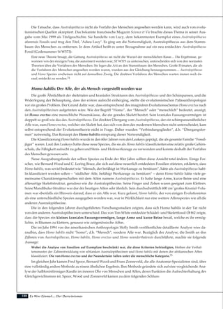 180
Die Tatsache, dass Australopithecus nicht als Vorfahr des Menschen angesehen werden kann, wird auch von evolu-
tionistischen Quellen akzeptiert. Das bekannte französische Magazin Science et Vie brachte dieses Thema in seiner Aus-
gabe vom Mai 1999 als Titelgeschichte. Sie handelte von Lucy, dem bekanntesten Exemplar eines Australopithecus
afarensis Fossils und trug den Titel, "Adieu Lucy". Es ging um die Notwendigkeit, Australopithecus aus dem Stamm-
baum des Menschen zu entfernen. In dem Artikel heißt es unter Bezugnahme auf ein neu entdecktes Australopithecus
Fossil (Codenummer St W573):
Eine neue Theorie besagt, die Gattung Australopithecus sei nicht die Wurzel der menschlichen Rasse… Die Ergebnisse, ge-
wonnen von der einzigen Frau, die autorisiert worden war, ST W573 zu untersuchen, unterscheiden sich von den normalen
Theorien über die Vorfahren des Menschen: Sie legen die Axt an den Stammbaum des Menschen. Große Primaten, die als
die Vorfahren des Menschen angesehen worden waren, wurden aus der Gleichung herausgenommen… Australopithecus
und Homo Spezies erscheinen nicht auf demselben Zweig. Die direkten Vorfahren des Menschen warten immer noch da-
rauf, entdeckt zu werden.74
Homo habilis: Der Affe, der als Mensch vorgestellt worden war
Die große Ähnlichkeit der skelettalen und kranialen Strukturen des Australopithecus und des Schimpansen, und die
Widerlegung der Behauptung, dass der erstere aufrecht einherging, stellte die evolutionistischen Paläoanthropologen
vor ein großes Problem. Der Grund dafür war, dass entsprechend des imaginären Evolutionsschemas Homo erectus nach
den Australopithecinen aufgetreten wäre. Wie der Begriff “Homo”, der “Mensch” oder “menschlich” bedeutet, anzeigt,
ist Homo erectus eine menschliche Wesensklasse, die ein gerades Skelett besitzt. Sein kraniales Fassungsvermögen ist
doppelt so groß wie das des Australopithecus. Ein direkter Übergang vom Australopithecus, der ein schimpansenähnlicher
Affe war, zum Homo erectus, welcher ein Skelett hat, das sich von dem des modernen Menschen nicht unterscheidet, kam
selbst entsprechend der Evolutionstheorie nicht in Frage. Daher wurden “Verbindungsglieder”, d.h. “Übergangsfor-
men” notwendig. Das Konzept des Homo habilis entsprang dieser Notwendigkeit.
Die Klassifizierung Homo habilis wurde in den 60er Jahren von den Leakeys geprägt, die als gesamte Familie “Fossil-
jäger” waren. Laut den Leakeys hatte diese neue Spezies, die sie als Homo habilis klassifizierten eine relativ große Gehirn-
schale, die Fähigkeit aufrecht zu gehen und Stein- und Holzwerkzeuge zu verwenden und konnte deshalb der Vorfahre
des Menschen gewesen sein.
Neue Ausgrabungsfunde der selben Spezies zu Ende der 80er Jahre sollten diese Ansicht total ändern. Einige For-
scher, wie Bernard Wood und C. Loring Brace, die sich auf diese neuerlich entdeckten Fossilien stützten, erklärten, dass
Homo habilis, was soviel bedeutet wie “Mensch, der befähigt ist Werkzeuge zu benützen”, hätte als Australopithecus habi-
lis klassifiziert werden sollen – “südlicher Affe, befähigt Werkzeuge zu benützen” – denn Homo habilis hätte viele ge-
meinsame Charaktereigenschaften mit dem Affen namens Australopithecus. Er hatte lange Arme, kurze Beine und eine
affenartige Skelettstruktur, geradeso wie die Australopithecine. Seine Finger und Zehen waren geeignet zum Klettern.
Seine Mandibular-Struktur war der der heutigen Affen sehr ähnlich. Sein durchschnittlich 600 cm3
großes Kranial-Volu-
men war ebenfalls ein Hinweis darauf, dass er ein Affe war. Kurz gefasst, Homo habilis, der von einigen Evolutionisten
als eine unterschiedliche Spezies ausgegeben worden war, war in Wirklichkeit nur eine weitere Affenspezies wie all die
anderen Australopithecine.
Die in den folgenden Jahren durchgeführten Forschungsstudien zeigten, dass sich Homo habilis in der Tat nicht
von den anderen Australopithecinen unterschied. Das von Tim White entdeckte Schädel- und Skelettfossil OH62 zeigte,
dass die Spezies ein kleines kraniales Fassungsvermögen, lange Arme und kurze Beine besaß, welche es ihr ermög-
lichte, in Bäumen zu klettern, genauso wie zeitgenössische Affen.
Die im Jahr 1994 von der amerikanischen Anthropologin Holly Smith veröffentlichte detaillierte Analyse wies da-
raufhin, dass Homo habilis nicht “homo”, d.h. “Mensch”, sondern Affe war. Bezüglich der Analyse, die Smith an den
Zähnen von Australopithecus, Homo habilis, Homo erectus und Homo neanderthalensis durchführte, machte sie folgende
Aussage:
Wobei die Analyse von Fossilien auf Exemplare beschränkt war, die diese Kriterien befriedigten, bleiben die Verhal-
tensmuster der Zahnentwicklung von schlanken Australopithecinen und Homo habilis mit denen der afrikanischen Affen
klassifiziert. Die von Homo erectus und der Neandertaler fallen unter die menschliche Kategorie.75
Im gleichen Jahr kamen Fred Spoor, Bernard Wood und Frans Zonneveld, die alle Anatomie-Spezialisten sind, über
eine vollständig andere Methode zu einem ähnlichen Ergebnis. Ihre Methode gründete sich auf eine vergleichende Ana-
lyse der halbkreisförmigen Kanäle im inneren Ohr von Menschen und Affen, deren Funktion die Aufrechterhaltung des
Gleichgewichtssinns ist. Spoor, Wood und Zonneveld kamen zu dem folgenden Schluss:
Es War Einmal.... Der Darwinismus
 