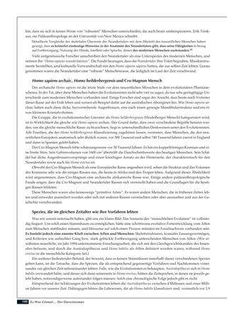 188
hin, dass sie sich in keiner Weise von “robusten” Menschen unterschieden, die auch heute umherspazieren. Erik Trink-
aus, ein Paläoanthropologe an der Universität von New Mexico schreibt:
Detaillierte Vergleiche der skelettalen Überreste des Neandertalers mit dem (Skelett) des neuzeitlichen Menschen haben
gezeigt, dass es keinerlei eindeutige Hinweise in der Anatomie des Neandertalers gibt, dass seine Fähigkeiten in bezug
auf Fortbewegung, Nutzung der Hände, Intellekt oder Sprache, denen des modernen Menschen nachstanden.88
Viele zeitgenössische Forscher umschreiben den Neandertaler als eine Unterspezies des modernen Menschen, und
nennen ihn “Homo sapiens neandertalensis”. Die Funde bezeugen, dass die Neandertaler ihre Toten begruben, Musikinstru-
mente herstellten, und kulturelle Verwandtschaft mit den Homo sapiens sapiens hatten, die zur selben Zeit lebten. Genau
genommen waren die Neandertaler eine “robuste” Menschenrasse, die lediglich im Lauf der Zeit verschwand.
Homo sapiens archaic, Homo heilderbergensis und Cro-Magnon Mensch
Der archaische Homo sapiens ist die letzte Stufe vor dem neuzeitlichen Menschen in dem evolutionären Phantasie-
schema. In der Tat, über diese Menschen haben die Evolutionisten nicht sehr viel zu sagen, da nur sehr geringfügige Un-
terschiede zum modernen Menschen vorhanden sind. Einige Forscher sind sogar der Ansicht, dass heute noch Vertreter
dieser Rasse auf der Erde leben und weisen als Beispiel dafür auf die australischen Aboriginen hin. Wie Homo sapiens ar-
chaic haben auch diese dicke, hervorstehende Augenbrauen, eine nach innen geneigte Mandibularstruktur und ein et-
was kleineres Kranialvolumen.
Die Gruppe, die in evolutionistischer Literatur als Homo heilderbergensis (Heidelberger Mensch) kategorisiert wird,
ist in Wirklichkeit die gleiche wie Homo sapiens archaic. Der Grund dafür, dass zwei verschiedene Begriffe benutzt wer-
den, um die gleiche menschliche Rasse zu bezeichnen, liegt in unterschiedlichen Denkweisen unter den Evolutionisten.
Alle Fossilien, die der Homo heilderbergensis Klassifizierung zugehören lassen, vermuten, dass Menschen, die den neu-
zeitlichen Europäern anatomisch sehr ähnlich waren, vor 500 Tausend und selbst 740 Tausend Jahren zuerst in England
und dann in Spanien gelebt haben.
Der Cro-Magnon Mensch lebte schätzungsweise vor 30 Tausend Jahren. Er hat ein kuppelförmiges Kranium und ei-
ne breite Stirn. Sein Gehirnvolumen von 1600 cm3
übertrifft die Durchschnittswerte des heutigen Menschen. Sein Schä-
del hat dicke Augenbrauenvorsprünge und einen knochigen Ansatz an der Hinterseite, der charakteristisch für den
Neandertaler sowie auch für Homo erectus ist.
Obwohl der Cro-Magnon Mensch als eine Europäische Rasse angesehen wird, sehen die Struktur und das Volumen
des Kraniums sehr wie die einiger Rassen aus, die heute in Afrika und den Tropen leben. Aufgrund dieser Ähnlichkeit
wird angenommen, dass Cro-Magnon eine archaische afrikanische Rasse war. Einige andere paläoanthropologische
Funde zeigen, dass die Cro-Magnon und Neandertaler Rassen sich vermischt haben und die Grundlagen für die heuti-
gen Rassen bildeten.
Diese Menschen waren also keineswegs “primitive Arten”. Es waren andere Menschen, die in früheren Zeiten leb-
ten und entweder assimiliert wurden oder sich mit anderen Rassen vermischten oder aber ausstarben und aus der Ge-
schichte verschwanden.
Spezies, die im gleichen Zeitalter wie ihre Vorfahren lebten
Was wir soweit untersucht haben, gibt uns ein klares Bild: Das Szenario der “menschlichen Evolution” ist vollstän-
dig fingiert. Um solch einen Stammbaum zu ermöglichen, hätte eine schrittweise evolutive Fortentwicklung vom Affen
zum Menschen stattfinden müssen, und Hinweise auf solch einen Prozess müssten im Fossilnachweis vorhanden sein.
Es besteht jedoch eine enorme Kluft zwischen Affen und Menschen. Skelettstrukturen, kraniales Fassungsvermögen,
und Kriterien wie aufrechter Gang bzw. stark gebückte Fortbewegung unterscheiden Menschen von Affen. (Wir er-
wähnten neuerliche, im Jahr 1994 unternommene Forschungsarbeit, die sich mit den Gleichgewichtskanälen des Innen-
ohrs befasste, und durch die Australopithecus und Homo habilis als Affen definiert worden waren, während Homo
erectus in die menschliche Kategorie fiel.)
Ein weiterer bedeutender Befund, der beweist, dass es keinen Stammbaum innerhalb dieser verschiedenen Spezies
geben kann, ist die Tatsache, dass die Spezien, die als entsprechend gegenseitige Vorfahren und Nachkommen vonei-
nander zur gleichen Zeit nebeneinander lebten. Falls, wie die Evolutionisten es behaupten, Australopithecus sich in Homo
habilis verwandelt hätte, und dieser sich dann seinerseits in Homo erectus, hätten die Zeitepochen, in denen sie jeweils ge-
lebt haben, notwendigerweise aufeinander folgen müssen. Solch eine chronologische Folge jedoch gibt es nicht.
Entsprechend der Schätzungen der Evolutionisten lebten die Australopithecus zwischen 4 Millionen und einer Milli-
on Jahren vor unserer Zeit. Dahingegen lebten die Lebewesen, die als Homo habilis klassifiziert sind, vermutlich vor 1,9
Es War Einmal.... Der Darwinismus
 