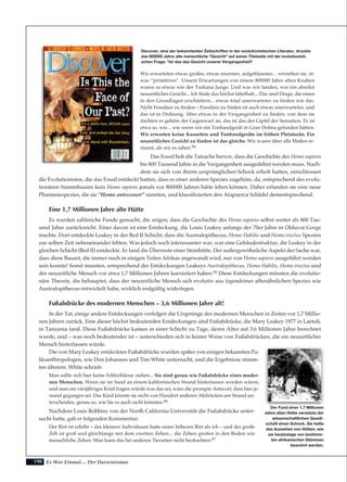 190
Wir erwarteten etwas großes, etwas enormes, aufgeblasenes... verstehen sie, et-
was “primitives”. Unsere Erwartungen von einem 800000 Jahre alten Knaben
waren so etwas wie der Turkana Junge. Und was wir fanden, war ein absolut
neuzeitliches Gesicht... Ich finde das höchst fabelhaft... Das sind Dinge, die einen
in den Grundlagen erschüttern... etwas total unerwartetes zu finden wie das.
Nicht Fossilien zu finden – Fossilien zu finden ist auch etwas unerwartetes, und
das ist in Ordnung. Aber etwas in der Vergangenheit zu finden, von dem sie
dachten es gehöre der Gegenwart an, das ist das der Gipfel der Sensation. Es ist
etwa so, wie... wie wenn wir ein Tonbandgerät in Gran Dolina gefunden hätten.
Wir erwarten keine Kassetten und Tonbandgeräte im frühen Pleistozän. Ein
neuzeitliches Gesicht zu finden ist das gleiche. Wir waren über alle Maßen er-
staunt, als wir es sahen.94
Das Fossil hob die Tatsache hervor, dass die Geschichte des Homo sapiens
bis 800 Tausend Jahre in die Vergangenheit ausgedehnt werden muss. Nach-
dem sie sich von ihrem ursprünglichen Schock erholt hatten, entschlossen
die Evolutionisten, die das Fossil entdeckt hatten, dass es einer anderen Spezies zugehöre, da, entsprechend des evolu-
tionären Stammbaums kein Homo sapiens jemals vor 800000 Jahren hätte leben können. Daher erfanden sie eine neue
Phantasiespezies, die sie “Homo antecessor” nannten, und klassifizierten den Atapuerca Schädel dementsprechend.
Eine 1,7 Millionen Jahre alte Hütte
Es wurden zahlreiche Funde gemacht, die zeigen, dass die Geschichte des Homo sapiens selbst weiter als 800 Tau-
send Jahre zurückreicht. Einer davon ist eine Entdeckung, die Louis Leakey anfangs der 70er Jahre in Olduvai Gorge
machte. Dort entdeckte Leakey in der Bed II Schicht, dass die Australopithecus, Homo Habilis und Homo erectus Spezien
zur selben Zeit nebeneinander lebten. Was jedoch noch interessanter war, war eine Gebäudestruktur, die Leakey in der
gleichen Schicht (Bed II) entdeckte. Er fand die Überreste einer Steinhütte. Der außergewöhnliche Aspekt der Sache war,
dass diese Bauart, die immer noch in einigen Teilen Afrikas angewandt wird, nur von Homo sapiens ausgeführt worden
sein konnte! Somit mussten, entsprechend der Entdeckungen Leakeys Australopithecus, Homo Habilis, Homo erectus und
der neuzeitliche Mensch vor etwa 1,7 Millionen Jahren koexistiert haben.95 Diese Entdeckungen müssten die evolutio-
näre Theorie, die behauptet, dass der neuzeitliche Mensch sich evolutiv aus irgendeiner affenähnlichen Spezies wie
Australopithecus entwickelt habe, wirklich endgültig widerlegen.
Fußabdrücke des modernen Menschen – 3,6 Millionen Jahre alt!
In der Tat, einige andere Entdeckungen verfolgen die Ursprünge des modernen Menschen in Zeiten vor 1,7 Millio-
nen Jahren zurück. Eine dieser höchst bedeutenden Entdeckungen sind Fußabdrücke, die Mary Leakey 1977 in Laetoli,
in Tanzania fand. Diese Fußabdrücke kamen in einer Schicht zu Tage, deren Alter auf 3.6 Millionen Jahre berechnet
wurde, und – was noch bedeutender ist – unterschieden sich in keiner Weise von Fußabdrücken, die ein neuzeitlicher
Mensch hinterlassen würde.
Die von Mary Leakey entdeckten Fußabdrücke wurden später von einigen bekannten Pa-
läoanthropologen, wie Don Johanson und Tim White untersucht, und die Ergebnisse stimm-
ten überein. White schrieb:
Man sollte sich hier keine Fehlschlüsse ziehen... Sie sind genau wie Fußabdrücke eines moder-
nen Menschen. Wenn sie im Sand an einem kalifornischen Strand hinterlassen worden wären,
und man ein vierjähriges Kind fragen würde was das sei, wäre die prompte Antwort, dass hier je-
mand gegangen sei. Das Kind könnte sie nicht von Hundert anderen Abdrücken am Strand un-
terscheiden, genau so, wie Sie es auch nicht könnten.96
Nachdem Louis Robbins von der North California Universität die Fußabdrücke unter-
sucht hatte, gab er folgenden Kommentar:
Der Rist ist erhöht – das kleinere Individuum hatte einen höheren Rist als ich – und der große
Zeh ist groß und gleichlange mit dem zweiten Zehen... die Zehen greifen in den Boden wie
menschliche Zehen. Man kann das bei anderen Tierarten nicht beobachten.97
Es War Einmal.... Der Darwinismus
Discover, eine der bekanntesten Zeitschriften in der evolutionistischen Literatur, druckte
das 800000 Jahre alte menschliche "Gesicht" auf seiner Titelseite mit der evolutionisti-
schen Frage: "Ist das das Gesicht unserer Vergangenheit?
Der Fund einer 1,7 Millionen
Jahre alten Hütte versetzte der
wissenschaftlichen Gesell-
schaft einen Schock. Sie hatte
das Aussehen von Hütten, wie
sie heutzutage von bestimm-
ten afrikanischen Stämmen
bewohnt werden.
 