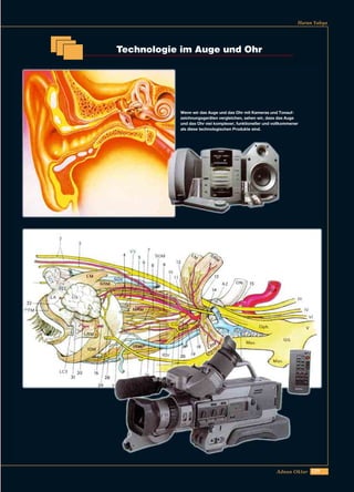 229Adnan Oktar
Harun Yahya
Technologie im Auge und Ohr
Wenn wir das Auge und das Ohr mit Kameras und Tonauf-
zeichnungsgeräten vergleichen, sehen wir, dass das Auge
und das Ohr viel komplexer, funktioneller und vollkommener
als diese technologischen Produkte sind.
 