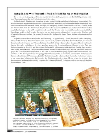 24 Es War Einmal.... Der Darwinismus
Religion und Wissenschaft stehen miteinander nie in Widerspruch
Bevor wir den Niedergang des Darwinismus im Einzelnen darlegen, müssen wir die Hinfälligkeit einer weit-
eren Theorie aufzeigen, die von Evolutionisten vertreten wird.
Es handelt sich dabei um die Annahme, es gäbe einen Konflikt zwischen Religion und Wissenschaft. Die
Verteidiger dieser Annahme behaupten, die Evolutionstheorie sei richtig, weil Wissenschaftler sie einmütig als wis-
senschaftlich bewiesen akzeptiert hätten. Sie sagen, die Schöpfung sei ausschließlich eine Sache des Glaubens, nicht
der Wissenschaft. Doch das stimmt nicht. Ein Beispiel ist die andauernde Debatte, wie die Evolutionstheorie an den
staatlichen Schulen in den USA vermittelt werden soll. Die Debatte wird ausschließlich auf wissenschaftlicher
Grundlage geführt, doch es gibt Versuche, sie als Meinungsverschiedenheit zwischen den Kirchen und
Wissenschaftlern darzustellen. Die meisten Meldungen der Medien über dieses Thema sind aus folgenden Gründen
falsch:
Es gibt wissenschaftliche Beweise für die Schöpfung. Die gegenwärtige Debatte, Evolution kontra Schöpfung,
findet nicht zwischen Wissenschaftlern und Kirchen statt, sondern zwischen Wissenschaftlern, die auf der
Evolutionstheorie beharren und Wissenschaftlern, die endlich richtig erkannt haben, dass diese Theorie nicht mehr
haltbar ist. Alle verfügbaren Beweise sprechen gegen die Evolutionstheorie. Darum ist die Zahl der
Evolutionsgegner in den USA seit der zweiten Hälfte des 20. Jahrhunderts stark gestiegen. Das hat dazu geführt,
dass in den Staaten Kansas, Georgia und Ohio an den Schulen auch Unterricht über Beweise stattfinden muss, die
gegen die Evolutionstheorie sprechen. In den USA ist eine starke Bewegung gegen die Evolutionstheorie ent-
standen. Zu den Anhängern dieser Bewegung gehören Wissenschaftler an namhaften Universitäten. Professor Dean
Kenyon schrieb in den 1970ern eine Arbeit über die Entstehung des Lebens und die chemische Evolution, wodurch
er zu einem der bekanntesten Befürworter der Evolutionstheorie wurde. Heute ist er ein Vertreter des
Kreationismus, und er glaubt, dass der Ursprung des Lebens nicht durch Evolution, sondern nur durch Schöpfung
erklärt werden kann.
DDeerr IIssllaamm bbeeffiieehhlltt,, ddaassss wwiirr aallllee WWiisssseennsscchhaaffttsszzwweeiiggee uunntteerrssuucchheenn
uunndd aallllee AArrtteenn ddeerr iinntteelllleekkttuueelllleenn FFoorrsscchhuunngg dduurrcchhffüühhrreenn.. DDaahheerr
kkaannnn eess kkeeiinnee KKlluufftt zzwwiisscchheenn IIssllaamm uunndd WWiisssseennsscchhaafftt sseeiinn..
DDaarrwwiinniissmmuuss,, aannddeerreerrsseeiittss,, iisstt nniicchhtt eeiinn wwiisssseennsscchhaaffttlliicchheerr KKoonnzzeepptt,,
ssoonnddeerrnn nnuurr eeiinnee ffaallsscchhee RReelliiggiioonn.. AAuuss ddiieesseemm GGrruunndd iisstt eess uunn--
mmöögglliicchh,, ddeenn IIssllaamm mmiitt DDaarrwwiinniimmuuss iinn ÜÜbbeerreeiinnssttiimmmmuunngg zzuu bbrriinnggeenn..
 
