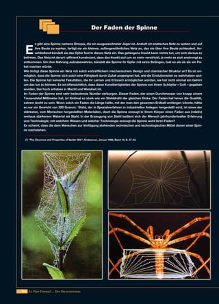 264 Es War Einmal.... Der Darwinismus
E
s gibt eine Spinne namens Dinopis, die ein ausgezeichneter Jäger ist. Anstatt ein statisches Netz zu weben und auf
ihre Beute zu warten, fertigt sie ein kleines, außergewöhnliches Netz an, das sie über ihre Beute schleudert. An-
schließend bündelt sie das Opfer fest in dieses Netz ein. Das gefangene Insekt kann nichts tun, um sich daraus zu
befreien. Das Netz ist derart raffiniert konstruiert, dass das Insekt sich um so mehr verstrickt, je mehr es sich anstrengt zu
entkommen. Um ihre Nahrung aufzubewahren, bündelt die Spinne ihr Opfer mit extra Strängen, fast so als ob sie ein Pa-
ket machen würde.
Wie fertigt diese Spinne ein Netz mit solch vortrefflichem mechanischem Design und chemischer Struktur an? Es ist un-
möglich, dass die Spinne sich solch eine Fähigkeit durch Zufall angeeignet hat, wie die Evolutionisten es wahrhaben wol-
len. Die Spinne hat keinerlei Fakultäten, die ihr Lernen und Erinnern ermöglichen würden, sie hat nicht einmal ein Gehirn
um das tun zu können. Es ist offensichtlich, dass diese Kunstfertigkeiten der Spinne von ihrem Schöpfer – Gott – gegeben
wurden, Der hoch erhaben in Macht und Weisheit ist.
Im Faden der Spinne sind sehr bedeutende Wunder verborgen. Dieser Faden, der einen Durchmesser von knapp einem
Tausendstel Millimeter hat, ist fünfmal so stark wie ein Stahldraht der gleichen Dicke. Der Faden hat ferner die Qualität,
extrem leicht zu sein. Wenn solch ein Faden die Länge hätte, mit der man den gesamten Erdball umfangen könnte, hätte
er nur ein Gewicht von 320 Gramm.* Stahl, der in Spezialverfahren in industriellen Anlagen hergestellt wird, ist eines der
stärksten, vom Menschen hergestellten Materialien, doch die Spinne erzeugt in ihrem Körper einen Faden aus (relativ)
weitaus stärkerem Material als Stahl. In der Erzeugung von Stahl bedient sich der Mensch jahrhundertealter Erfahrung
und Technologie; mit welchem Wissen und welcher Technologie erzeugt die Spinne wohl ihren Faden?
Es scheint, dass die dem Menschen zur Verfügung stehenden technischen und technologischen Mittel denen einer Spin-
ne nachstehen.
(*) “The Structure and Properties of Spider Silk”, Endeavour, Januar 1986, Band 10, S. 37-43.
Der Faden der Spinne
 