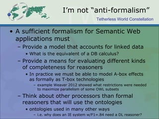 Tetherless World Constellation
I’m not “anti-formalism”
• A sufficient formalism for Semantic Web
applications must
– Prov...