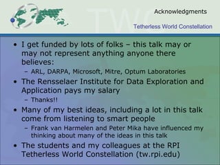 Tetherless World Constellation
Acknowledgments
• I get funded by lots of folks – this talk may or
may not represent anythi...