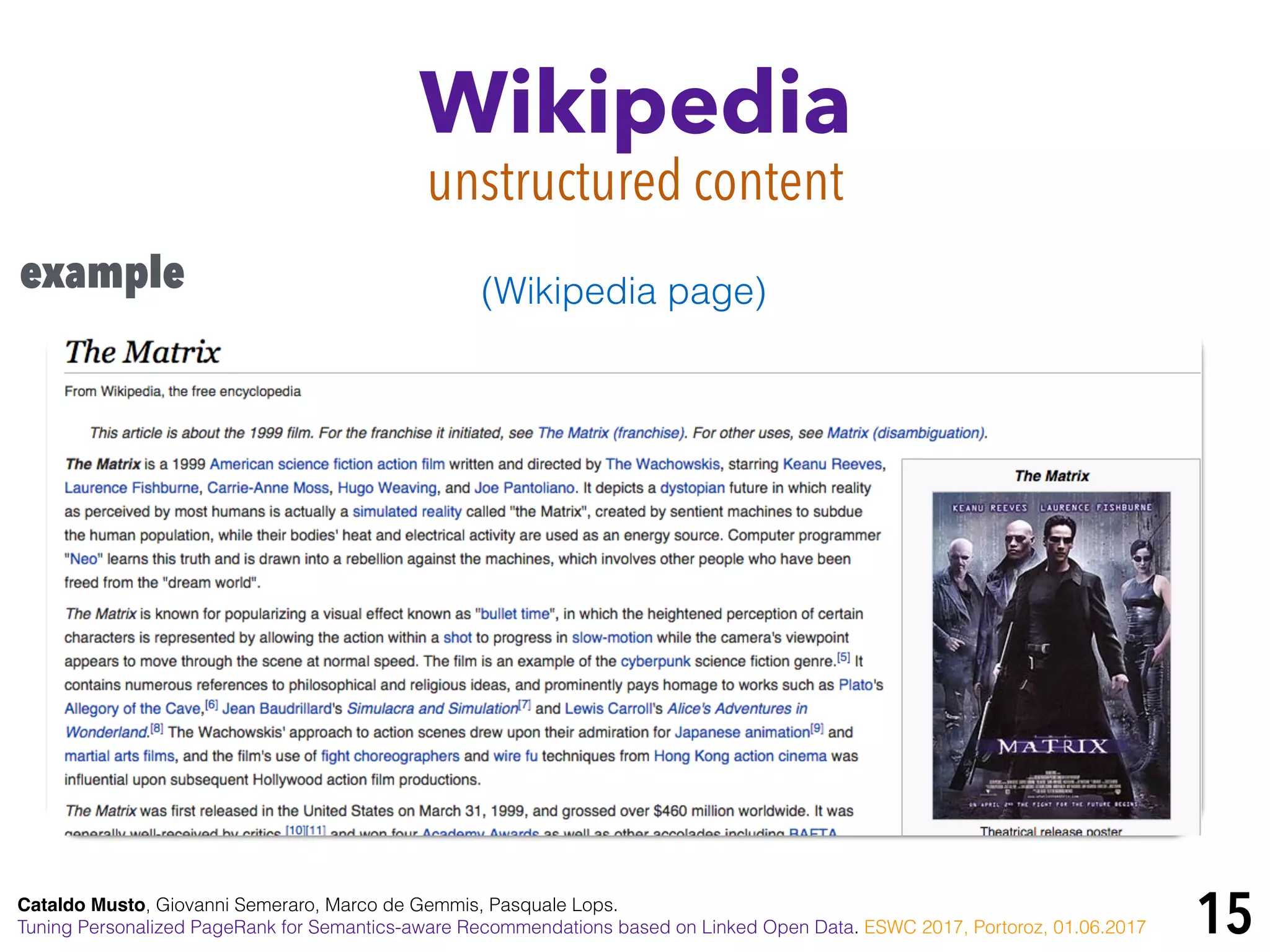 15
Wikipedia
unstructured content
example
Cataldo Musto, Giovanni Semeraro, Marco de Gemmis, Pasquale Lops.
Tuning Personalized PageRank for Semantics-aware Recommendations based on Linked Open Data. ESWC 2017, Portoroz, 01.06.2017
(Wikipedia page)
 