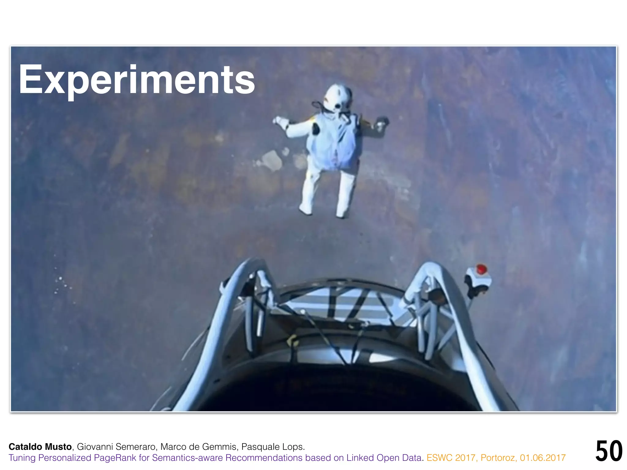 50
Experiments
Cataldo Musto, Giovanni Semeraro, Marco de Gemmis, Pasquale Lops.
Tuning Personalized PageRank for Semantics-aware Recommendations based on Linked Open Data. ESWC 2017, Portoroz, 01.06.2017
 