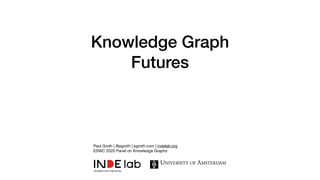 Knowledge Graph
Futures
Paul Groth | @pgroth | pgroth.com | indelab.org

ESWC 2020 Panel on Knowledge Graphs
 