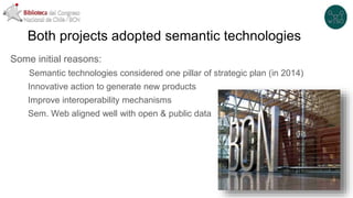 Both projects adopted semantic technologies
Some initial reasons:
Semantic technologies considered one pillar of strategic...
