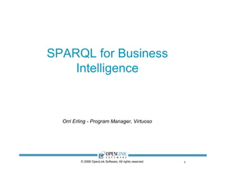 SPARQL for Business Intelligence ,[object Object],© 2008 OpenLink Software, All rights reserved. 
