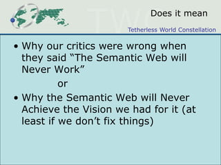 Does it meanWhy our critics were wrong when they said “The Semantic Web will Never Work”		orWhy the Semantic Web will Never Achieve the Vision we had for it (at least if we don’t fix things)