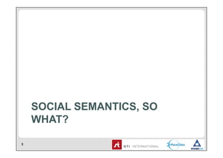 SOCIAL SEMANTICS, SO
    WHAT?

3
 