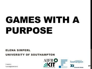 GAMES WITH A
PURPOSE
ELENA SIMPERL
UNIVERSITY OF SOUTHAMPTON
7/18/2013
Tutorial@ESWC2013
1
 