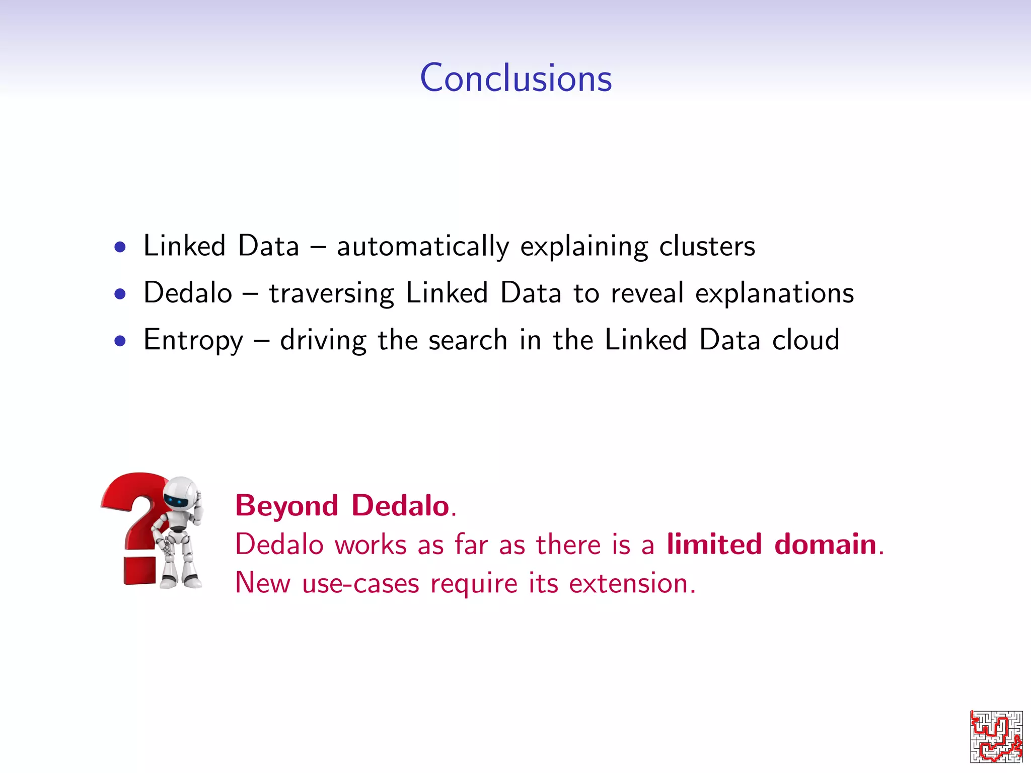 Experiments { KMi co-authorship 
 Authors clustered according to their co-authorships. 
 Network Partitioning clustering, jRj=92, jCj= 6 
Cycles 
Wracc 
0 5 10 15 
0.00 0.04 0.08 0.12 
Semantic Web authors 
Len 
Fq 
D 
Ent 
C.Ent 
TFIDF 
PMI 
Cycles 
Wracc 
0 5 10 15 
0.00 0.04 0.08 0.12 
Learning Analytics authors 
Len 
Fq 
D 
Ent 
C.Ent 
TFIDF 
PMI 
jCi j hi WRacc 
22 horg:hasMembership!ox:hasPrincipal- 
0.128 
Investigator!org:hasMembershipip.hou:SmartProductsiv1 
23 horg:hasMembership!ox:hasPrincipalInvestigator 
0.127 
!org:hasMembershipip.hou:SocialLearniv2 
 