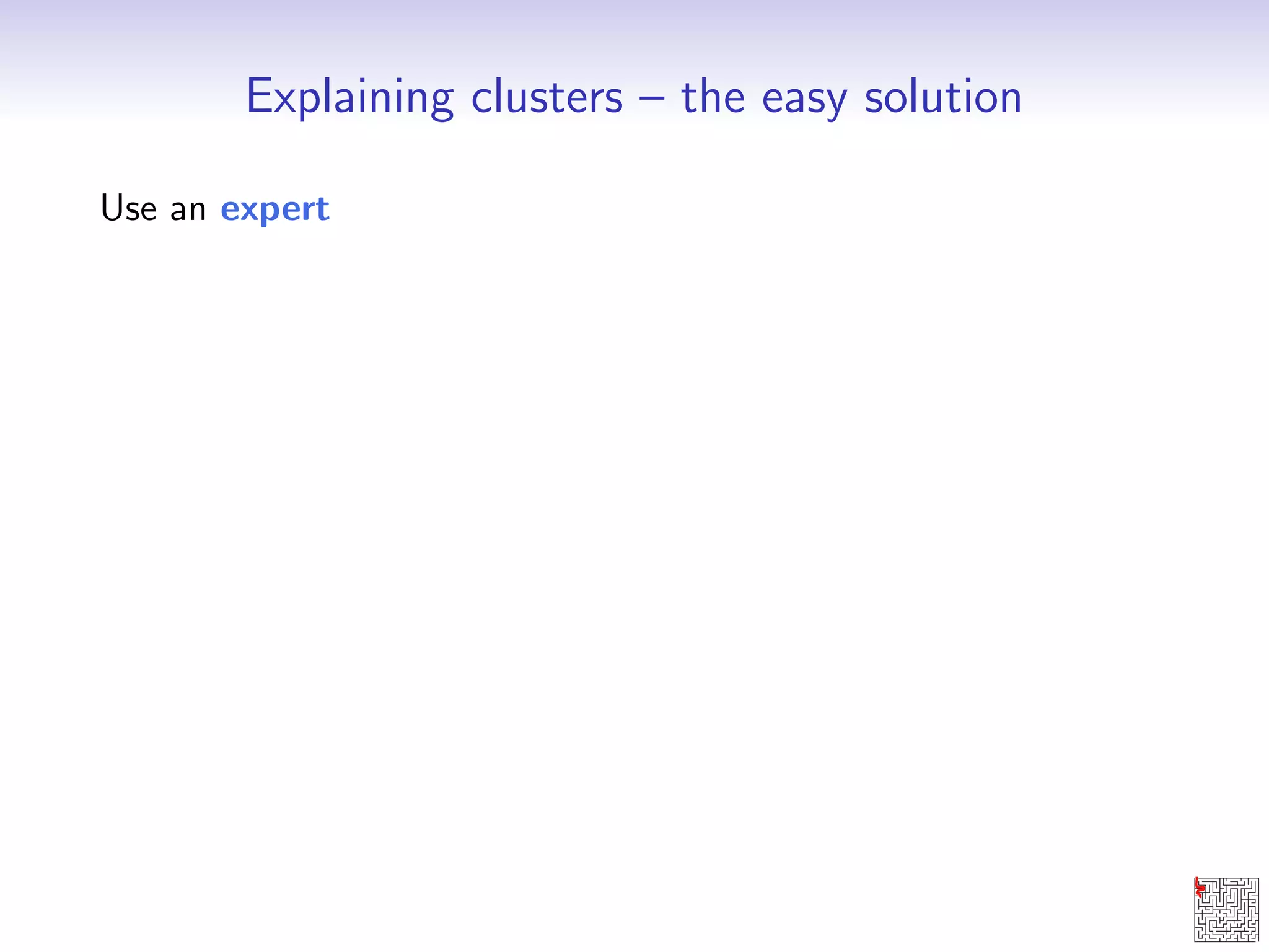 Explaining clusters { the easy solution 
Use an expert 
 
