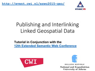 Publishing and Interlinking
Linked Geospatial Data
Tutorial in Conjunction with the
12th Extended Semantic Web Conference
http://event.cwi.nl/eswc2015-geo/
 