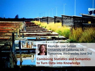 Keynote: Lise Getoor
University of California, US
Tomorrow, Wednesday, June 3rd
Combining Statistics and Semantics
to Turn...