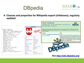 See http://wiki.dbpedia.org/
Classes and properties for Wikipedia export (infoboxes), regularly
updated
DBpedia
 