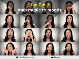 Web & Media Group
http://lora-aroyo.org @laroyo
Use Case:
map music to moods
 