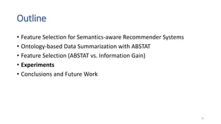 Outline
• Feature Selection for Semantics-aware Recommender Systems
• Ontology-based Data Summarization with ABSTAT
• Feat...