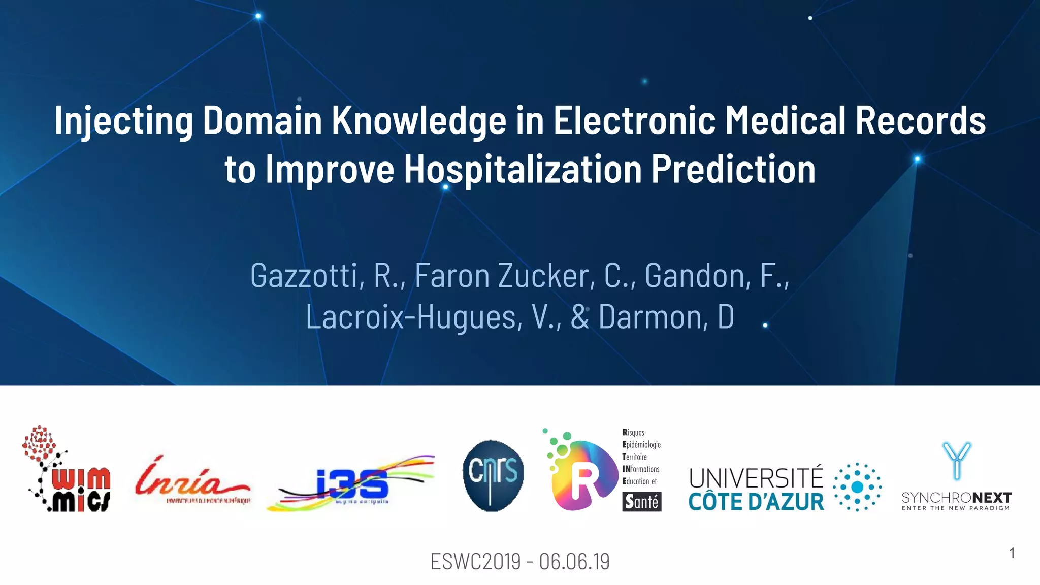 Injecting Domain Knowledge in Electronic Medical Records
to Improve Hospitalization Prediction
Gazzotti, R., Faron Zucker, C., Gandon, F.,
Lacroix-Hugues, V., & Darmon, D
ESWC2019 - 06.06.19 1
 