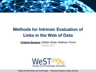 Institute for Web Science and Technologies · University of Koblenz-Landau, Germany
Methods for Intrinsic Evaluation of
Links in the Web of Data
Cristina Sarasua, Steffen Staab, Matthias Thimm
ESWC 2017
 