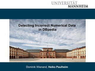 06/02/14 Dominik Wienand, Heiko Paulheim 1
Detecting Incorrect Numerical Data
in DBpedia
Dominik Wienand, Heiko Paulheim
 