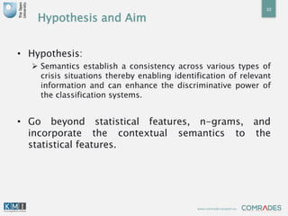 www.comrades-project.eu
Hypothesis and Aim
• Hypothesis:
 Semantics establish a consistency across various types of
crisi...