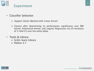 www.comrades-project.eu
Experiment
• Classifier Selection
 Support Vector Machine with Linear Kernel
 Chosen after deter...