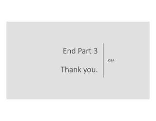 End Part 3
Thank you.
Q&A
 