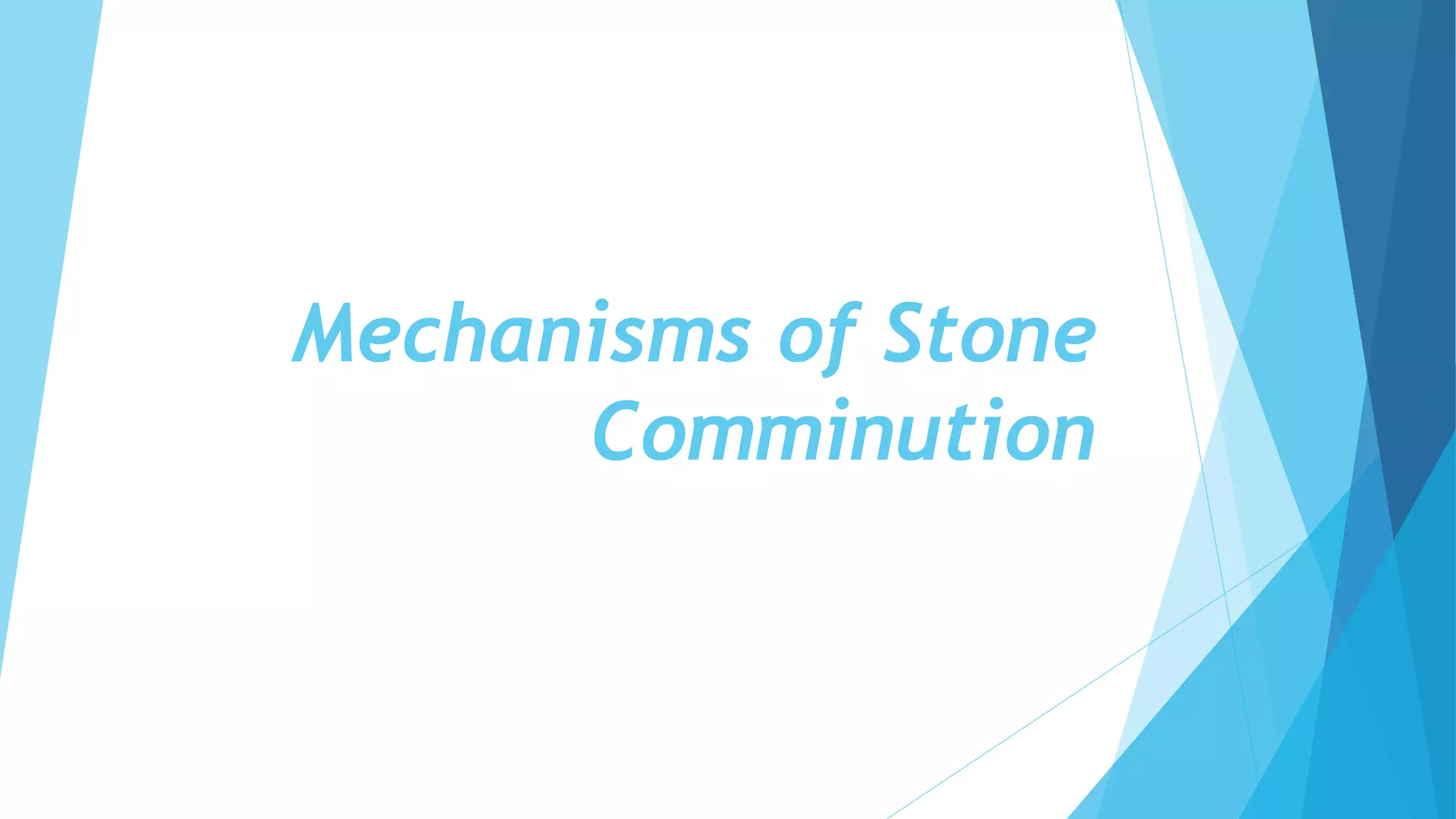 Mechanisms of Stone
Comminution
 