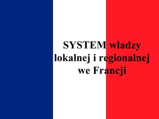 SYSTEM władzy lokalnej i regionalnej we Francji 