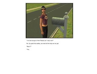 “ I’ve had enough of this! Please can I stop now?” No. Go greet that walkby, we need all the help we can get. “ Must I?” “ Yes. 