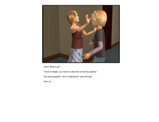 “ Huh? What’s up?” “ Come on Blight, you have no idea how to do this properly.” “ Do what properly? I don’t understand! I was winning!” “ Nuh uh.” 