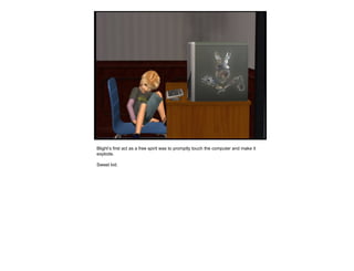 Blight’s first act as a free spirit was to promptly touch the computer and make it explode. Sweet kid. 