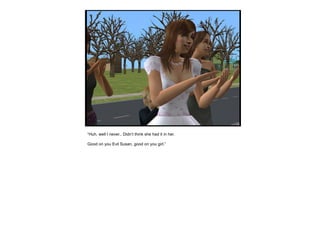 “ Huh, well I never.. Didn’t think she had it in her. Good on you Evil Susan, good on you girl.” 