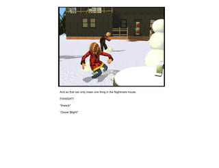 And so that can only mean one thing in the Nightmare house.
FIIIIIIIGHT!
*thwack*
“Ooow! Blight!”
 