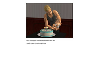 Once quick diaper change later aaaaand Take Two.
And NO CAKE FOR YOU MISTER.
 