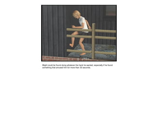 Blight could be found doing whatever the heck he wanted, especially if he found
something that amused him for more than 30 seconds.
 