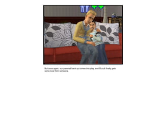 But once again, our parental back up comes into play, and Occult finally gets
some love from someone.
 