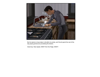 But he seems to have taken it all within his stride, and Occult spend the rest of the day paying penance by scrubbing the kitchen. Good boy. Now repeat, AWAY from the fridge, AWAY! 