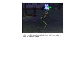 ..Much to poor Blight’s woe. Poor boy, he didn’t even trust the punching bag to protect him if they came to blows. 