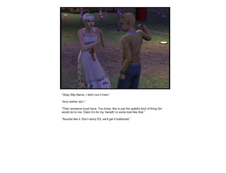 “ Okay Silly Name, I didn’t put it here.” “ And neither did I.” “ Then someone must have. You know, this is just the spiteful kind of thing Gin would do to me. Claim it’s for my ‘benefit’ or some tosh like that.” “ Sounds like it. Don’t worry ES, we’ll get it bulldozed.” 