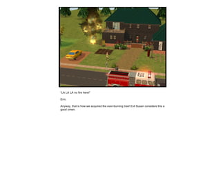 “ LA LA LA no fire here!” Erm. Anyway, that is how we acquired the ever-burning tree! Evil Susan considers this a good omen. 